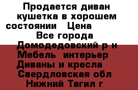 Продается диван-кушетка в хорошем состоянии › Цена ­ 2 000 - Все города, Домодедовский р-н Мебель, интерьер » Диваны и кресла   . Свердловская обл.,Нижний Тагил г.